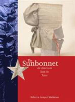 The Sunbonnet: An American Icon in Texas - Book  of the Costume Society of America Series
