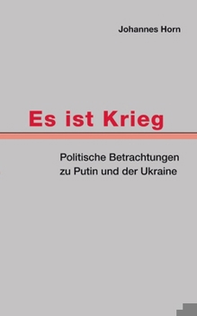 Es ist Krieg: Politische Betrachtungen zu Putin und der Ukraine