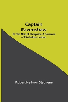 Captain Ravenshaw, or the Maid of Cheapside: A Romance of Elizabethan London