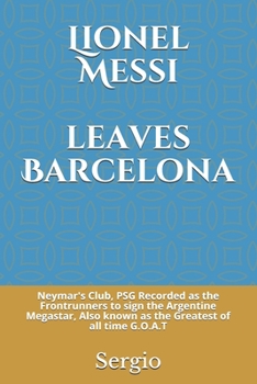 Paperback Lionel Messi leaves Barcelona: Neymar's Club, PSG Recorded as the Frontrunners to sign the Argentine Megastar, Also known as the Greatest of all time Book