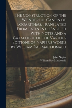 Paperback The Construction of the Wonderful Canon of Logarithms. Translated From Latin Into English With Notes and a Catalogue of the Various Editions of Napier Book