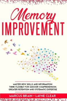 Paperback Memory Improvement: Master New Skills and Information: Think Flexibly for Quicker Comprehension, Greater Retention and Systematic Expertis Book