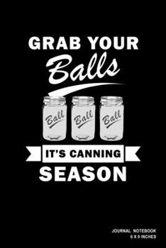 Grab Your Balls It's Canning Season: Notebook, Journal, Or Diary  | 110 Blank Lined Pages | 6" X 9" | Matte Finished Soft Cover