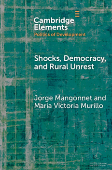 Shocks, Democracy, and Rural Unrest (Elements in the Politics of Development)