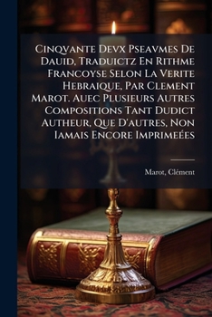 Paperback Cinqvante Devx Pseavmes De Dauid, Traduictz En Rithme Francoyse Selon La Verite Hebraique, Par Clement Marot. Auec Plusieurs Autres Compositions Tant Book