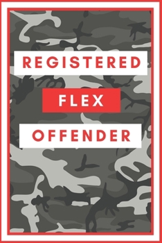 Paperback Registered Flex Offender - Funny Notebook Cover To Flex On Your Friends Or Use As A Gag Gift: Camo Front and Back Book