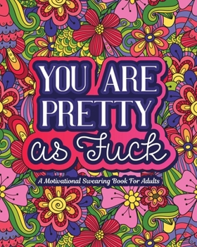 Paperback You Are Pretty as Fuck: A Motivational Swearing Book for Adults - Swear Word Coloring Book For Stress Relief and Relaxation! Funny Gag Gift fo Book