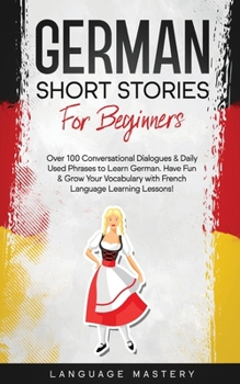 Paperback German Short Stories for Beginners: Over 100 Conversational Dialogues & Daily Used Phrases to Learn German. Have Fun & Grow Your Vocabulary with Germa Book