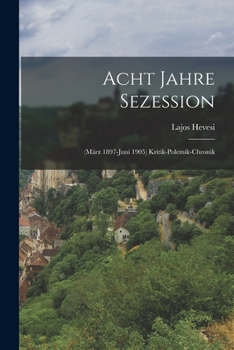 Paperback Acht Jahre Sezession: (März 1897-Juni 1905) Kritik-Polemik-Chronik [German] Book