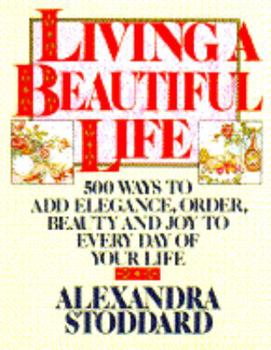 Hardcover Living a Beautiful Life: Five Hundred Ways to Add Elegance, Order, Beauty, and Joy to Every Day of Your Life Book