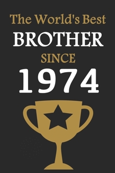 The World's Best BROTHER Since 1974: Notebook Birthday Gift Lined Notebook / Journal Gift, 120 Pages, 6x9, Soft Cover, Matte Finish