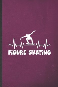 Figure Skating: Blank Funny Figure Skating Lined Notebook/ Journal For Figure Skater, Inspirational Saying Unique Special Birthday Gift Idea Personal 6x9 110 Pages