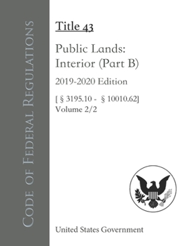 Code of Federal Regulations Title 43 Public Lands: Interior (Part B) 2019-2020 Edition Volume 2/2 [§3195.10 - 10010.62]