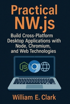 Practical NW.js: Build Cross-Platform Desktop Applications with Node, Chromium, and Web Technologies