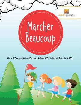 Paperback Marcher Beaucoup: Livre D'Apprentissage Permis Cahier D'Activités de Fractions CM4 [French] Book