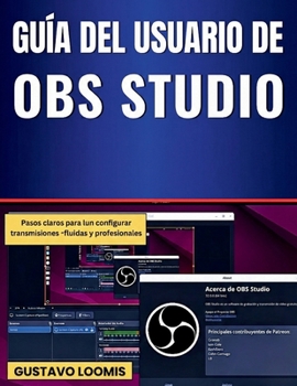 Guía del usuario de OBS Studio: Pasos claros para configurar transmisiones fluidas y profesionales (Spanish Edition)