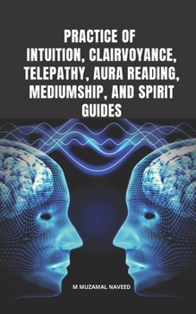 PRACTICE OF INTUITION, CLAIRVOYANCE, TELEPATHY, AURA READING, MEDIUMSHIP, AND SPIRIT GUIDES