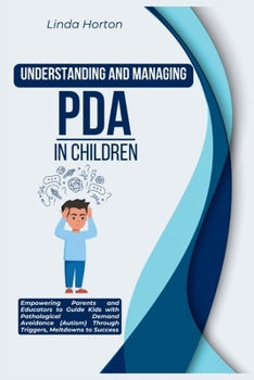 Paperback Understanding and Managing PDA in Children: Empowering Parents and Educators to Guide Kids with Pathological Demand Avoidance (Autism) Through Trigger Book