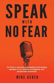 Paperback Speak With No Fear: Go from a nervous, nauseated, and sweaty speaker to an excited, energized, and passionate presenter Book