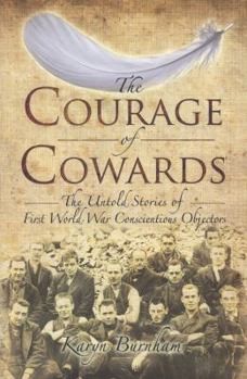 Hardcover The Courage of Cowards: The Untold Stories of First World War Conscientious Objectors Book