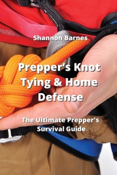 Paperback Prepper's Knot Tying & Home Defense: The Ultimate Prepper's Survival Guide Book