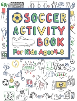 Paperback Soccer Activity Book For Kids Ages 4-8: 42 Pages For Design your team, Mazes, Coloring, Dot to Dot And MORE Book