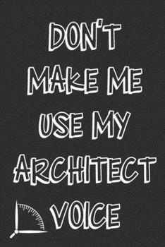 Paperback Don't Make Me Use My Architect Voice: Funny Architecture Design Work Notebook Gift For Architects Book