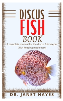 Paperback Discus Fish as Pet: A Complete Manual For The Discus Fish Keepers (Fish Keeping Made Easy) Book