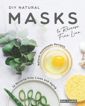 Paperback DIY Natural Masks to Reverse Fine Line: Natural Homemade Recipes to Reverse Fine Lines and Aging Book