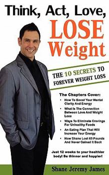 Paperback Think, Act, Love, Lose Weight: The 10 Secrets To Forever Weight Loss Book