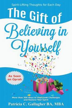 The Gift of Believing in Yourself: Spirit-Lifting Thoughts for Each Day