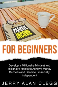 Paperback Passive Income for Beginners: Develop a Millionaire Mindset and Millionaire Habits to Achieve Money Success and Become Financially Independent Book