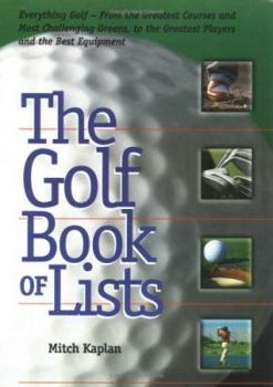 Paperback The Golf Book of Lists: Everything Golf-From the Greatest Courses and Most Challenging Greens, to the Greatest Players and the Best Equipment Book