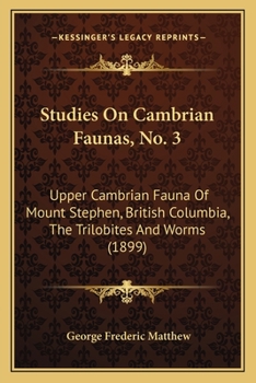 Paperback Studies On Cambrian Faunas, No. 3: Upper Cambrian Fauna Of Mount Stephen, British Columbia, The Trilobites And Worms (1899) Book