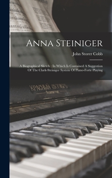 Hardcover Anna Steiniger: A Biographical Sketch: In Which Is Contained A Suggestion Of The Clark-steiniger System Of Piano-forte Playing [Afrikaans] Book