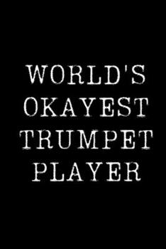 Paperback World's Okayest Trumpet Player: Blank Lined Journal For Taking Notes, Journaling, Funny Gift, Gag Gift For Coworker or Family Member Book