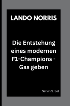 LANDO NORRIS: Die Entstehung eines modernen F1-Champions - Gas geben (German Edition)
