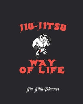 Jiu-Jitsu Way Of Life Jiu Jitsu Planner: Weekly Monthly Goals, Nutrition, Competition Tracker, & Notes