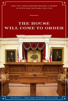 The House Will Come to Order: How the Texas Speaker Became a Power in State and National Politics - Book  of the Focus on American History