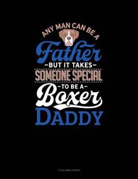 Paperback Any Man Can Be a Father But It Takes Someone Special to Be a Boxer Daddy: 3 Column Ledger Book