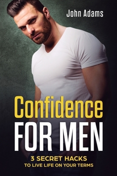 Paperback Confidence for Men: 3 Secret Hacks to Live Life on Your Terms Book