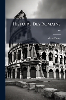 Paperback Histoire Des Romains ...: Jusqu'd La Fin Du Règne Des Antonins ...... [French] Book