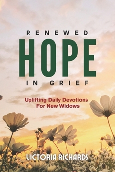 Paperback Renewed Hope In Grief - Uplifting Daily Devotions For New Widows: A 30-Day Grief Devotional for Women To Heal From The Loss Of A Spouse Book