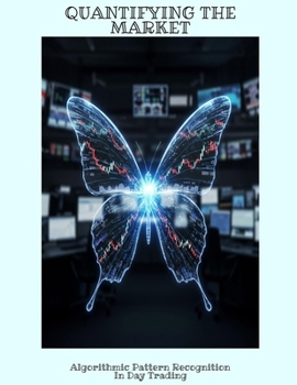 Paperback QUANTIFYING THE MARKET Algorithmic Pattern Recognition In Day Trading Book