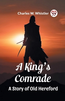 Paperback A King's Comrade A Story of Old Hereford Book