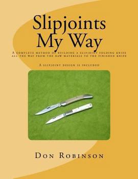 Paperback Slipjoints My Way: A complete method of making a slipjoint folder from raw materials all the way to the finished knife. Book