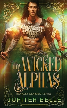 My Wicked Alphas: A Spicy Space Omegaverse Romance - Book #5 of the Royally Claimed