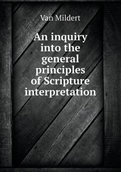 Paperback An Inquiry Into the General Principles of Scripture Interpretation Book