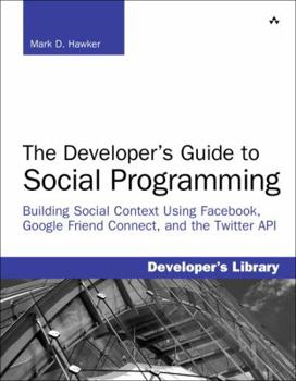 Paperback Developer's Guide to Social Programming: Building Social Context Using Facebook, Google Friend Connect, and the Twitter API, The (Developer's Library) Book