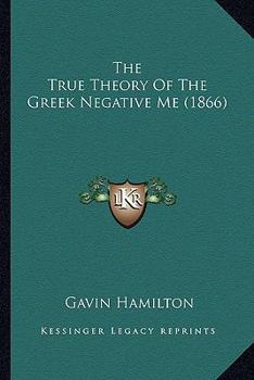 Paperback The True Theory Of The Greek Negative Me (1866) Book